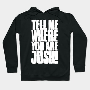 Tell me where you are Josh! (Text) Hoodie